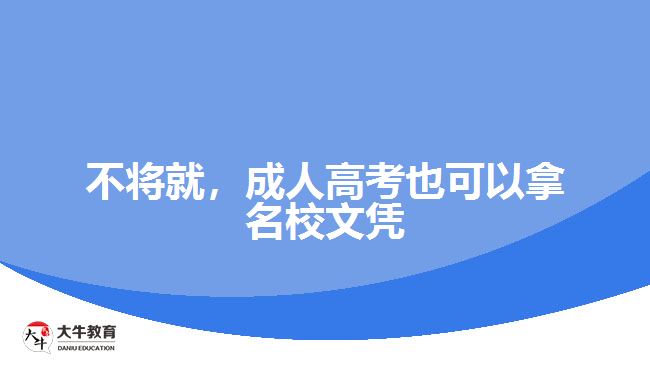 不將就，成人高考也可以拿名校文憑