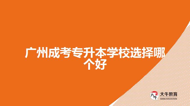 廣州成考專升本學校選擇哪個好