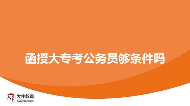 函授大?？脊珓?wù)員夠條件嗎