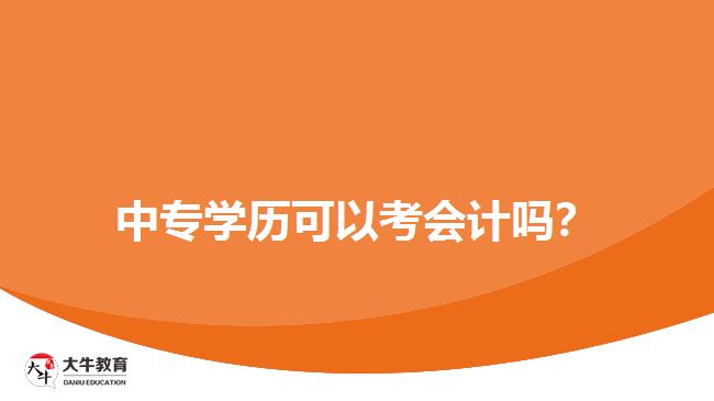 中專學(xué)歷可以考會(huì)計(jì)嗎？