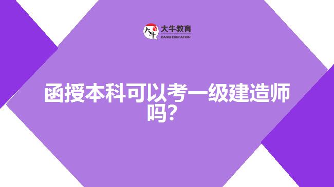函授本科可以考一級建造師嗎？