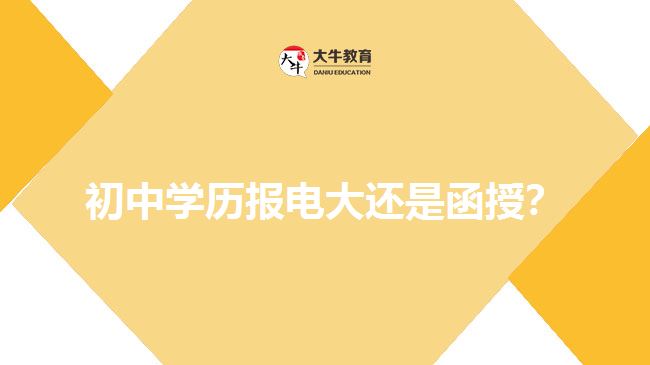 初中學(xué)歷報電大還是函授？