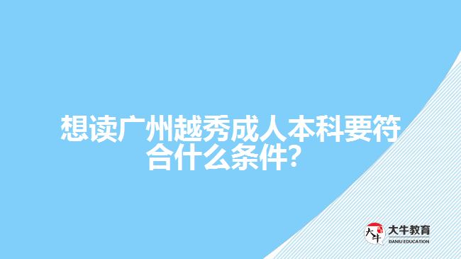 想讀廣州越秀成人本科要符合什么條件？
