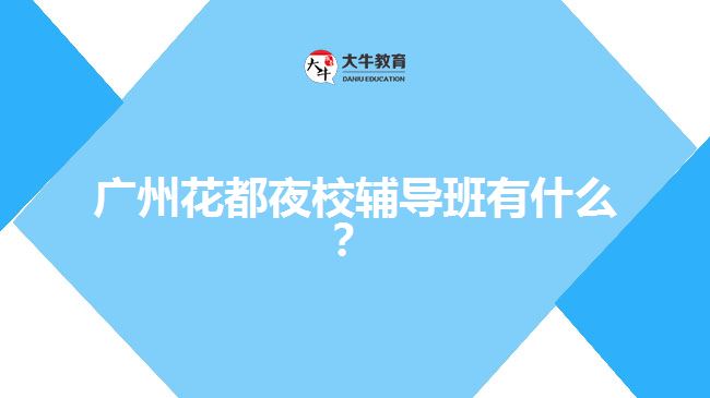 廣州花都夜校輔導班有什么？
