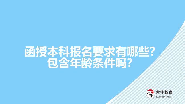 函授本科報(bào)名要求有哪些？包含年齡條件嗎？