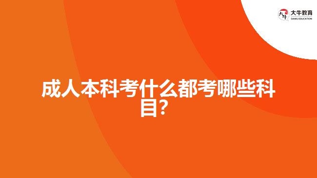 成人本科考試都考哪些科目？