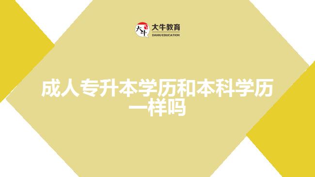 成人專升本學歷和本科學歷一樣嗎
