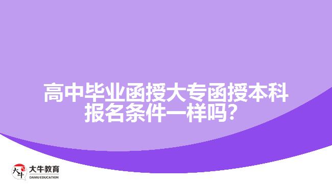 高中畢業(yè)函授大專函授本科報(bào)名條件一樣嗎？