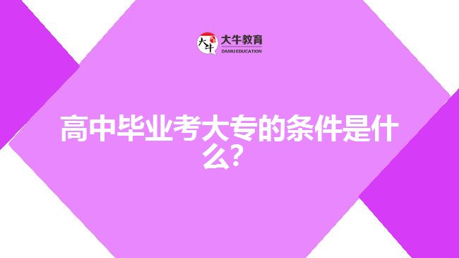 高中畢業(yè)考大專的條件是什么？
