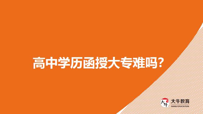 高中學(xué)歷函授大專難嗎？