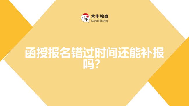 函授報名錯過時間還能補報嗎？