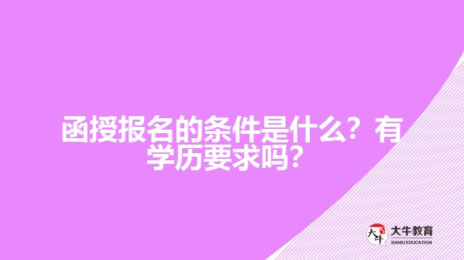 函授報(bào)名的條件是什么？有學(xué)歷要求嗎？