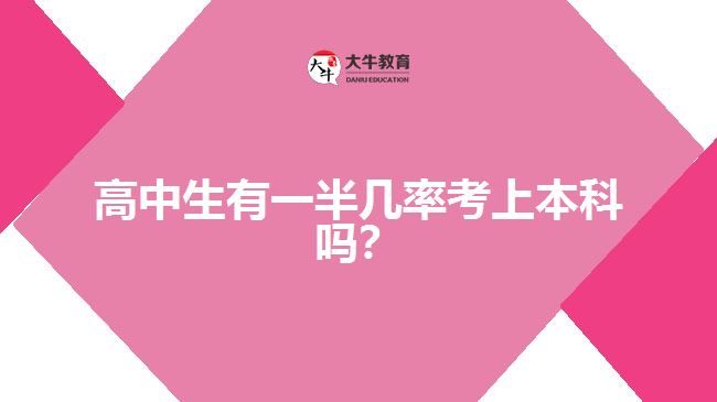 高中生有一半幾率考上本科嗎？