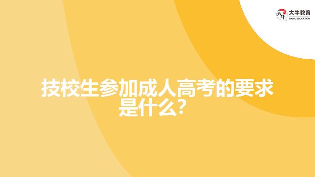 技校生參加成人高考的要求是什么？