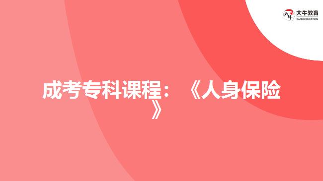 成考?？普n程：《人身保險(xiǎn)》