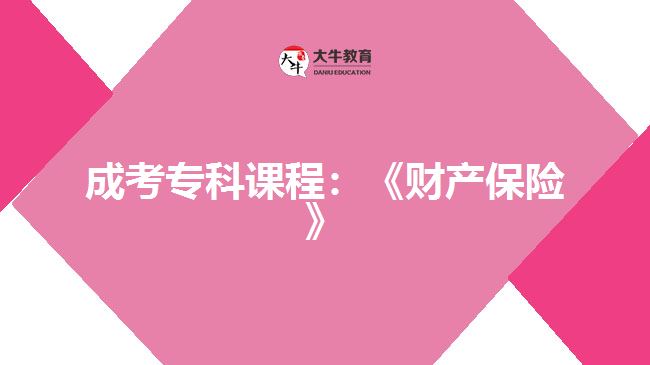成考?？普n程：《財(cái)產(chǎn)保險(xiǎn)》