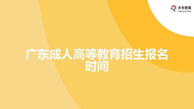 廣東成人高等教育招生報(bào)名時間