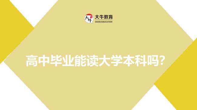 高中畢業(yè)能讀大學(xué)本科嗎