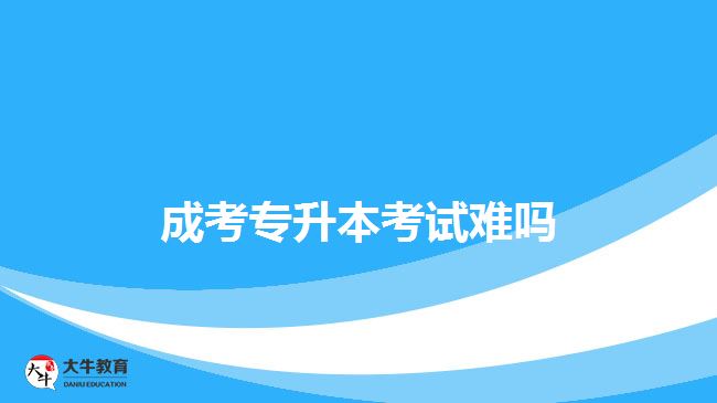 成考專升本考試難嗎？