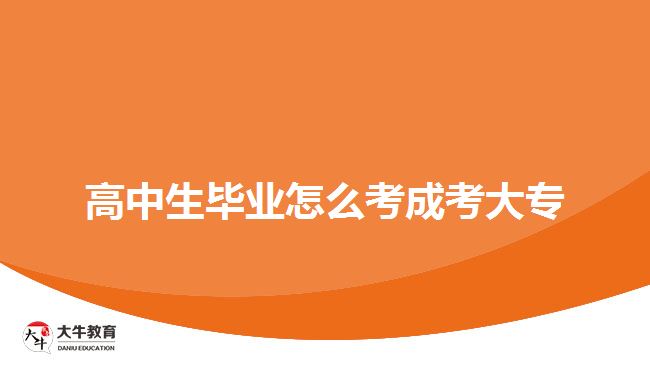 高中生畢業(yè)怎么考成考大專？