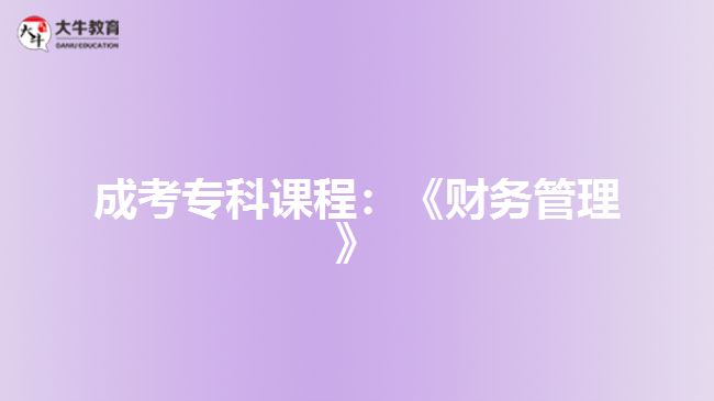 成考?？普n程：《財(cái)務(wù)管理》