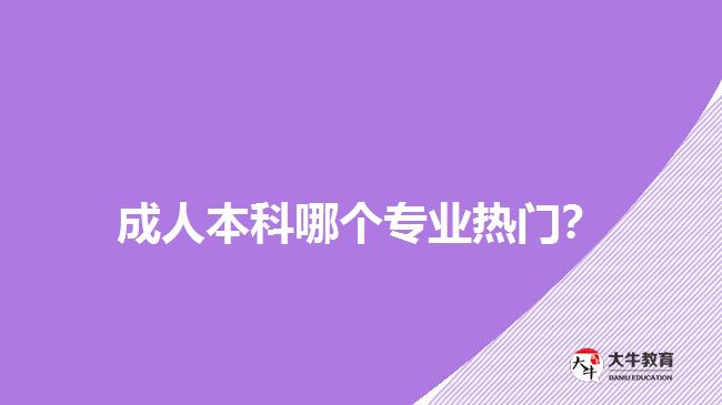 成人本科哪個專業(yè)熱門？