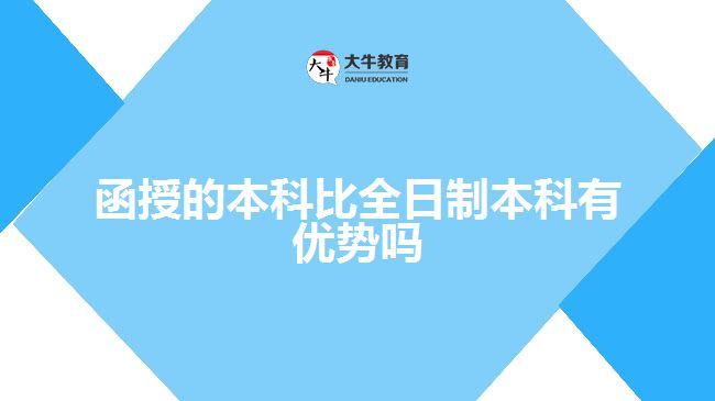 函授的本科比全日制本科有優(yōu)勢(shì)嗎？ 