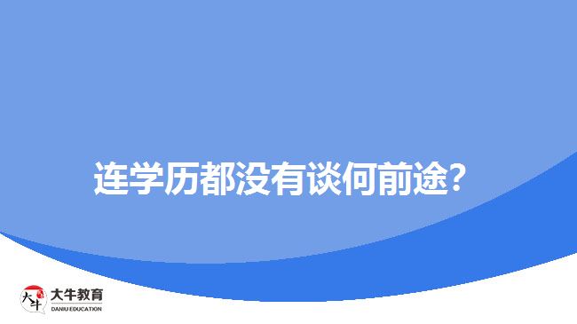 連學(xué)歷都沒有談何前途？