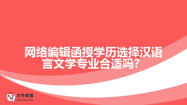 網絡編輯函授學歷選擇漢語言文學專業(yè)合適嗎？