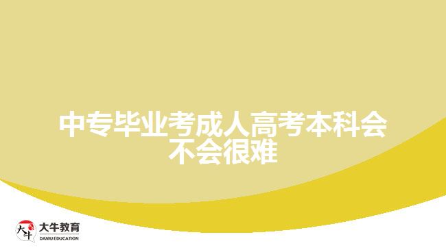中專畢業(yè)考成人高考本科會不會很難