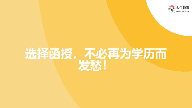 選擇函授，不必再為學(xué)歷而發(fā)愁