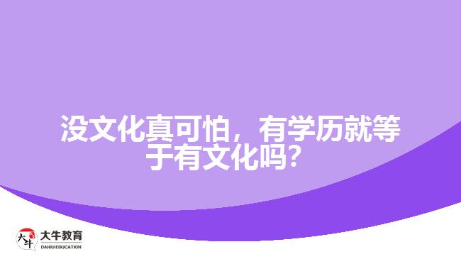沒文化真可怕，有學(xué)歷就等于有文化嗎？