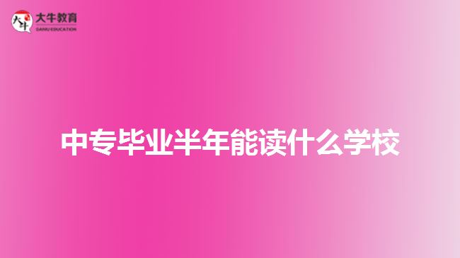 中專(zhuān)畢業(yè)半年能讀的學(xué)校