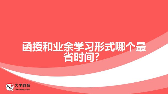 函授和業(yè)余學(xué)習(xí)形式哪個(gè)最省時(shí)間？