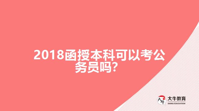 2018函授本科可以考公務(wù)員嗎？
