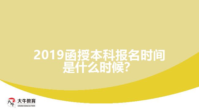 2019函授本科報名時間是什么時候？