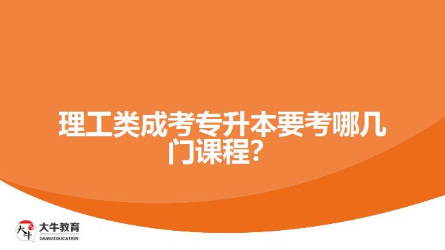 理工類(lèi)成考專(zhuān)升本要考哪幾門(mén)課程？