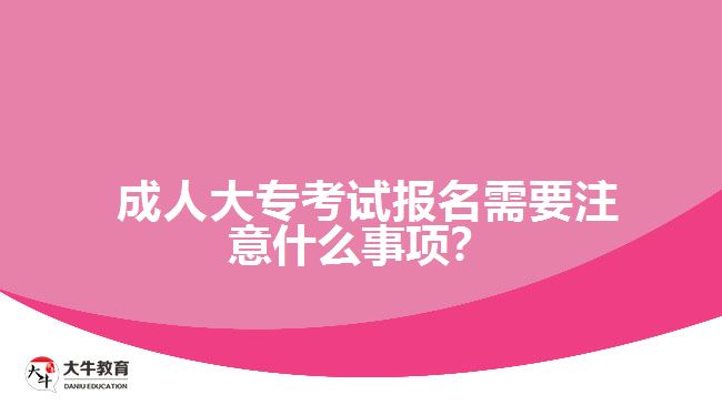  成人大?？荚噲?bào)名需要注意什么事項(xiàng)？