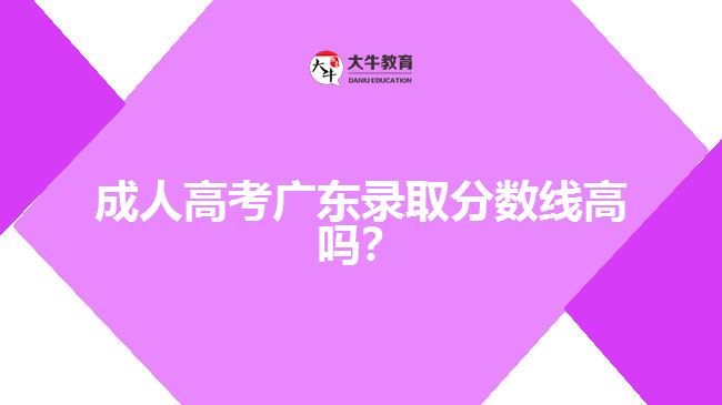 成人高考廣東錄取分數(shù)線高嗎？