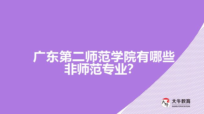 廣東第二師范學(xué)院有哪些非師范專業(yè)？