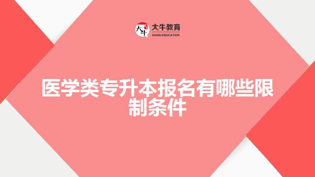 醫(yī)學類專升本報名有哪些限制條件
