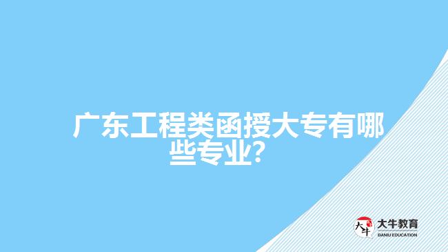  廣東工程類函授大專有哪些專業(yè)？