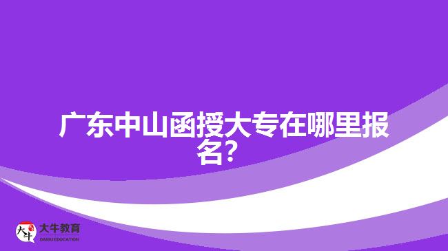 廣東中山函授大專在哪里報(bào)名？