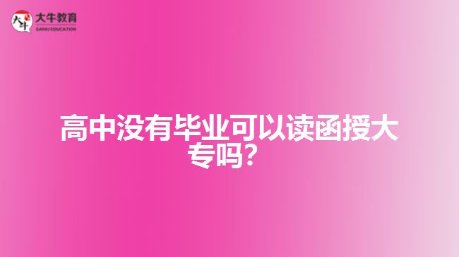 高中沒有畢業(yè)可以讀函授大專嗎？