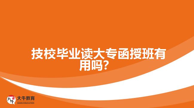 技校畢業(yè)讀大專函授班有用嗎？