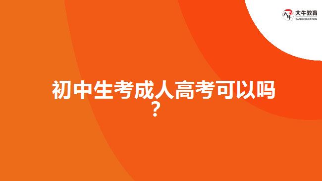 初中生考成人高考可以嗎？