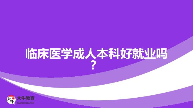 臨床醫(yī)學(xué)成人本科好就業(yè)嗎？