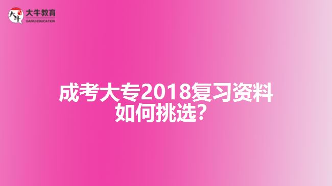成考大專2018復(fù)習(xí)資料如何挑選？