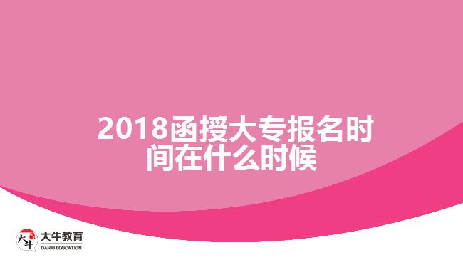 2018函授大專報(bào)名時(shí)間在什么時(shí)候？