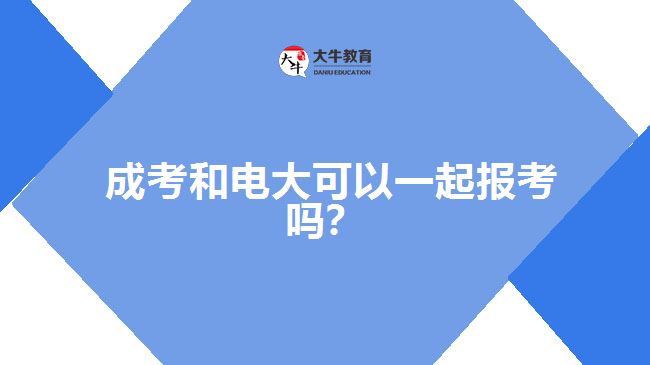 成考和電大可以一起報考嗎？